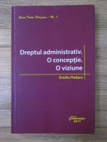 Ovidiu Podaru - Dreptul administrativ. O conceptie. O viziune