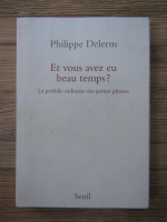 Philippe Delerm - Et vous avez eu beau temps? La perfidie ordinaire des petites phrases