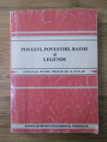 Povesti, povestiri, basme si legende. Antologie pentru prescolari si scolari