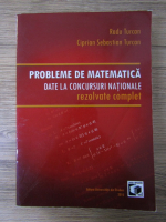 Radu Turcanu - Probleme de matematica. Date la concursuri nationale rezolvate complet