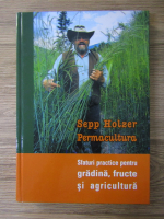 Sepp Holzer - Sfaturi practice pentru gradina, fructe si agricultura