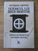 Sotirios Crotos - Ucenicul lui Iisus Hristos. Jurnalul medicului Sotirios Crotos