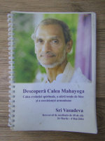 Sri Vasudeva - Descopera Calea Mahayoga. Calea evolutiei spirituale, a starii totale de bine si a coexistentei armonioase