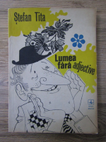 Stefan Tita - Lumea fara adjective