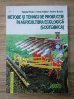 Teodor Rusu - Metode si tehnici de productie in agricultura ecologica (ecotehnica)