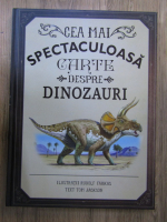 Tom Jackson - Cea mai spectaculoasa carte despre dinozauri