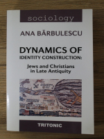 Ana Barbulescu - Dynamics of identity construction. Jews and christians in late antiquity