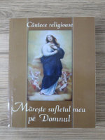 Anticariat: Cantece religioase. Mareste sufletul meu pe Domnul