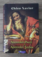 Chico Xavier - Apostolul Pavel si Apostolul Stefan