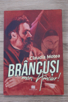 Claudia Motea - Brancusi, mon amour!