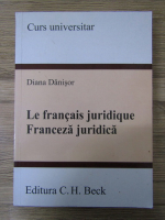 Diana Danisor - Le francais juridique. Franceza juridica