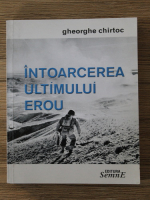 Gheorghe Chirtoc - Intoarcerea ultimului erou