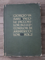 Giorgio Vasari - Vietile celor mai de seama pictori, sculptori si arhitecti (volumul 2)