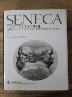 Giovanni Reale - Seneca. Tutte le opere. Dialoghi, trattati, lettere e opere in poesia