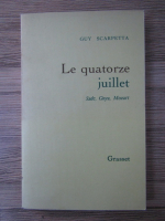 Guy Scarpetta - La quatorze juillet. Sade, Goya, Mozart