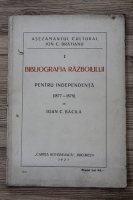 Ioan C. Bacila - Asezamantul Cultural Ion C. Bratianu, volumul 1. Bibliografia Razboiului pentru Independenta (1927)