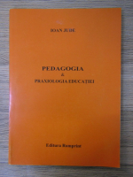Ioan Jude - Pedagogia si praxiologia educatiei