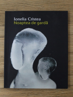 Anticariat: Ionelia Cristea - Noaptea de garda