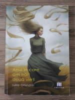 Iulia Ghindar - Anul in care am trait doua vieti