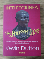 Anticariat: Kevin Dutton - Intelepciunea psihopatilor. Din experienta de viata a sfintilor, spionilor si criminalilor in serie