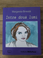 Margareta Bineata - Intre doua lumi
