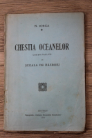 Nicolae Iorga - Chestia oceanelor. Lectii facute la Scoala de Razboiu (1919)