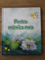 Pentru mamica mea