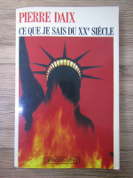 Pierre Daix - Ce que je sais du XXe siecle