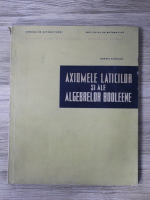 Sergiu Rudeanu - Axiomele laticilor si ale algebrelor booleene