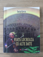 Sorin Grecu - Viata lucreaza cu alte date