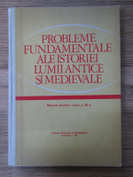 Stefan Pascu - Probleme fundamentale ale istoriei lumii antice si medievale. Manual pentru clasa a XI-a