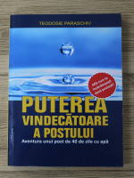 Anticariat: Teodosie Paraschiv - Puterea vindecatoare a postului. Aventura unui post de 40 de zile cu apa