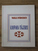 Vasile Zvancescu - Amfora tacerii