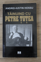 Anticariat: Andrei-Iustin Hossu - Tainuid cu Petre Tutea