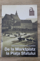 Arhitectii si arhitectura in Brasov. De la Marktplatz la Piata Sfatului