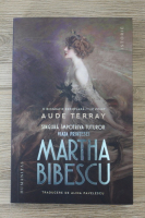 Aude Terray - Singura impotriva tuturor. Viata printesei Martha Bibescu