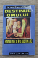 Aurel Popescu Balcesti - Destinul omului. Fatalitate si predestinare