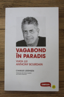 Charles Leerhsen - Vagabond in paradis. Viata ui Anthony Bourdain