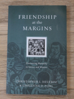 Christopher L. Heuertz, Christine D. Pohl - Friendship at the margins. Discovering mutuality in Service and Mission