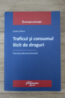 Codrut Olaru - Traficul si consumul ilicit de droguri. Practica judiciara adnotata