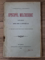 Constantin C. Diculescu - Episcopul Melchisedec. Studiu asupra vietei si activitatei lui cu un portret si escerpte din corespondenta (1908)