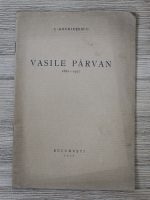 Anticariat: I. Andriesescu - Vasile Parvan (1882-1927)