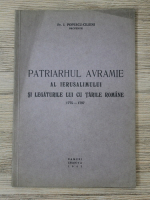Anticariat: I. Popescu Cilieni - Patriarhul Avramie al Ierusalimului si legaturile lui cu Tarile Romane 1775-1787