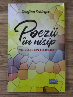 Iosefina Schirger - Poezii in nisip. Mozaic din cioburi