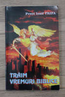 Iosif Trifa - Traim vremuri biblice