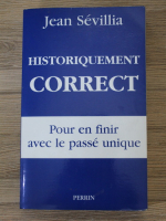 Jean Sevillia - Historiquement correct. Pour en finir avec le passe unique