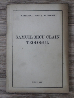 Anticariat: M. Mladin - Samuil Micu Clain Teologul. Viata, opera si conceptia lui teologica