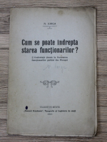 Nicolae Iorga - Cum se poate indrepta starea functionarilor? Conferinta tinuta la Societatea functionarilor publici din Ploiesti