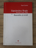Paul Goma - Saptamana Rosie 28 iunie-3 iulie 1940 sau Basarabia si evreii