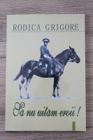 Rodica Grigore - Sa nu uitam eroii! 